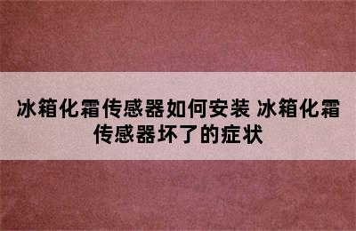 冰箱化霜传感器如何安装 冰箱化霜传感器坏了的症状